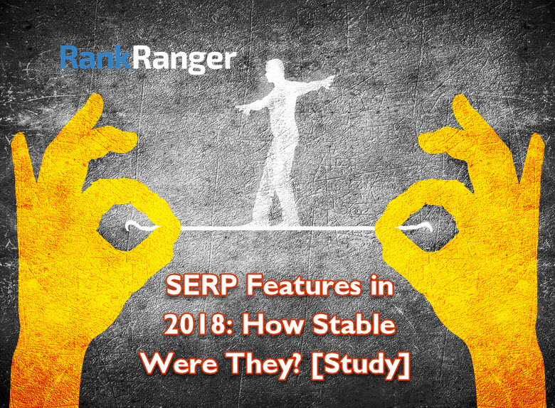SERP Features Trends In 2018 – The Volatile vs the Stable